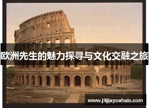 欧洲先生的魅力探寻与文化交融之旅