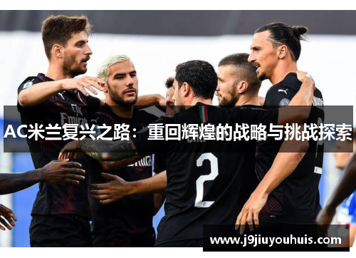 AC米兰复兴之路：重回辉煌的战略与挑战探索