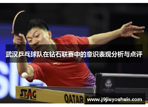 武汉乒乓球队在钻石联赛中的意识表现分析与点评