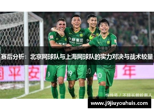 赛后分析：北京网球队与上海网球队的实力对决与战术较量