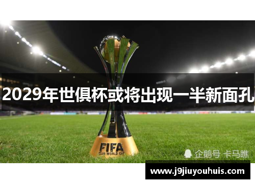 2029年世俱杯或将出现一半新面孔