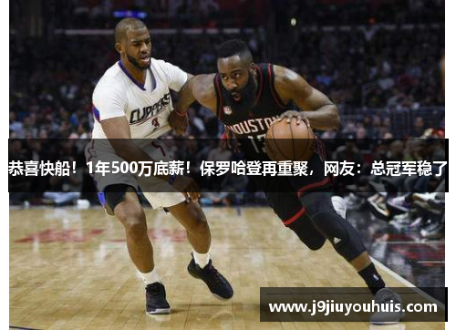 恭喜快船！1年500万底薪！保罗哈登再重聚，网友：总冠军稳了