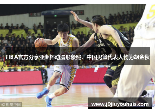 FIBA官方分享亚洲杯动漫形象照，中国男篮代表人物为胡金秋
